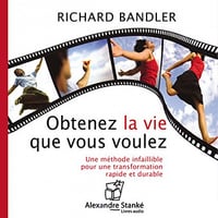 Richard Bandler - Obtenez la vie que vous voulez