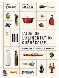 L'ADN de l'alimentation québécoise: Nutrition, produits, recettes de Benoît Lamarche, Jean Soulard