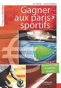 Gagner aux paris sportifs: Déjouer les pièges et optimiser les gains (Eyrolles Pratique) - Eric Daries et Jérôme Maufras.