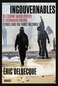 Les ingouvernables : De l'extrême gauche utopiste à l'ultragauche violente, plongée dans une France méconnue - Eric Delbecque