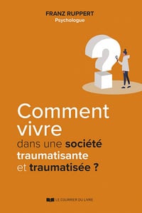 Comment vivre dans une société traumatisante et traumatisée ? - Franz Ruppert (2022)
