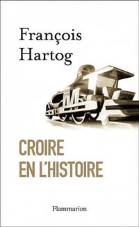 Croire en l'histoire - François Hartog (2013)