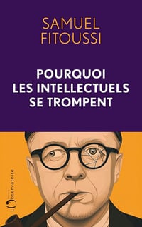 Pourquoi les intellectuels se trompent - Samuel Fitoussi (2025)