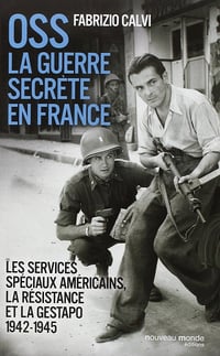 OSS, la guerre secrète en France: Les services spéciaux américains, la Résistance et la Gestapo (1942-1945) Fabrizio Calvi (2015)