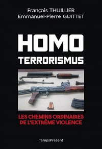 Homo Terrorismus : Les chemins ordinaires de l'extrême violence - François Thuillier, Emmanuel-Pierre Guittet (2022)