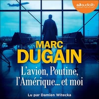L'Avion, Poutine, l'Amérique... et moi - Marc Dugain (2024)