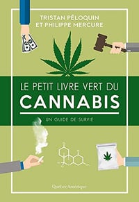 Le Petit Livre vert du cannabis: Un guide de survie - Tristan Péloquin et Philippe Mercure (2018)