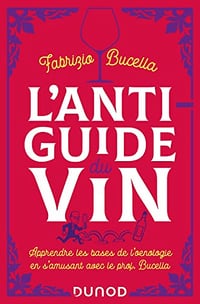 L'anti-guide du vin - 2e éd. : Apprendre les bases de l'oenologie en s'amusant avec le prof. Bucella - Fabrizio Bucella (2022)