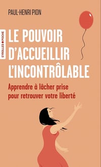 Le pouvoir d'accueillir l'incontrôlable: Apprendre à lâcher prise pour retrouver votre liberté - Paul-Henri Pion (2025)