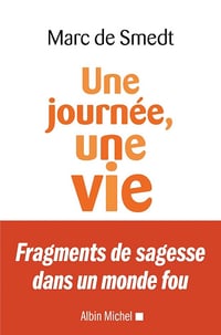Une journée, une vie : Fragments de sagesse dans un monde fou - Marc de Smedt