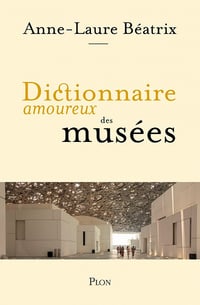Dictionnaire amoureux des musées - Anne-Laure Béatrix (2022)