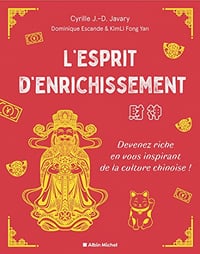 L'Esprit d'enrichissement: Devenez riche en vous inspirant de la culture chinoise ! - Cyrille J.-D. Javary (2023)