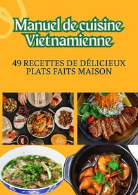 LUU VAN TINH - Manuel de cuisine vietnamienne 49 recettes de délicieux plats faits maison (2025)