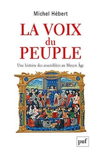 La voix du peuple. Une histoire des assemblées au Moyen Âge - Michel Hébert (2018)