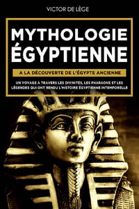 Mythologie Égyptienne : A la découverte de l'Égypte Ancienne - Victor De Lège (2022)