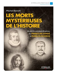 Michel Benoit - Les morts mystérieuses de l'Histoire: 16 récits extraordinaires, du Prince de Condé à Marilyn Monroe.