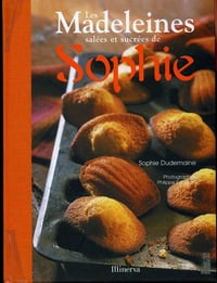 Les Madeleines salées et sucrées de Sophie - Sophie Dudemaine