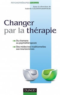 Isabelle Célestin-Lhopiteau - Changer par la thérapie : du chamane au psychothérapeute