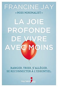 La joie profonde de vivre avec moins - Francine Jay