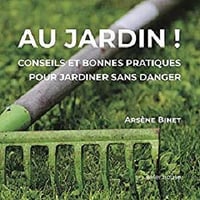 Au jardin: Conseils et bonnes pratiques pour jardiner sans danger - Arsène Binet (2019)
