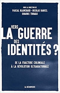 Collectif, "Vers la guerre des identités ? : De la fracture coloniale à la révolution ultranationale"