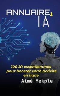 Aimé YEKPLE - ANNUAIRE IA: 100 IA essentiemmes pour booster votre activité en ligne (2024)