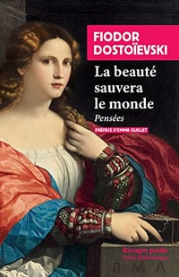 La beauté sauvera le monde: Pensées - Fiodor Dostoievski