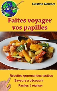 Faites voyager vos papilles: 43 recettes de par le monde - Cristina Rebière