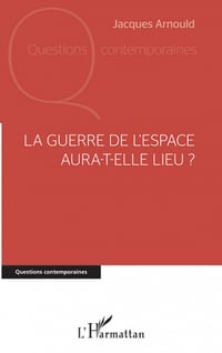 La guerre de l'espace aura-t-elle lieu ? - Jacques Arnould (2022)