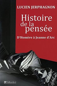 Histoire de la pensée d’Homère à Jeanne d’Arc - Lucien Jerphagnon (2017)
