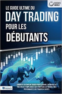 Le guide ultime du DAY TRADING POUR LES DÉBUTANTS: Comment devenir un trader professionnel en bourse en très peu de temps grâce aux stratégies de trading très performantes des traders à succès - World of Finance (2022)
