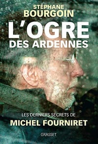 L’ogre des Ardennes : Les derniers secrets de Michel Fourniret - Stéphane Bourgoin (2018)