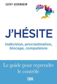 J'hésite: Indécision, procrastination, blocage, compulsions... Le guide pour reprendre le contrôle - Cathy Assenheim (2024)