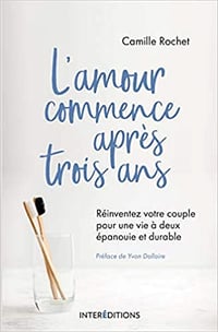 L'amour commence après 3 ans - Réinventez votre couple pour une vie à deux épanouie et durable: Réinventez votre couple pour une vie à deux épanouie et durable - Camille Rochet