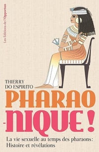 Pharao-nique ! La vie sexuelle au temps des pharaons : Histoire et révélations - Thierry Do Espirito