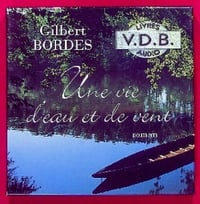 Gilbert Bordes - Une vie d'eau et de vent - Lu par Mugler Yves