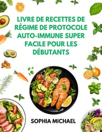 Sophia Michael - Livre de Recettes de régime de Protocole Auto-immune Super Facile pour les Débutants (2025)