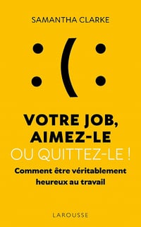 Votre job, aimez-le ou quittez-le !: Comment être véritablement heureux au travail - Samantha Clarke (2021)