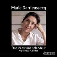 Être ici est une splendeur. Vie de Paula M. Becker - Marie Darrieussecq