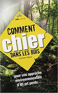 Comment chier dans les bois Pour une approche environnementale d’un art perdu - Kathleen Meyer