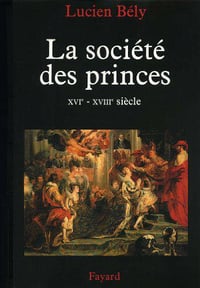 La société des princes : XVIe - XVIIIe siècle - Lucien Bély