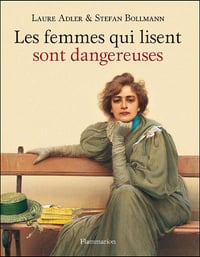 Laure Adler & Stefan Bollmann - Les femmes qui lisent sont dangereuses