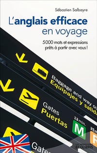 L'anglais efficace en voyage: Plus de 5 000 mots et expressions prêts à partir avec vous ! - Sébastien Salbayre (2014)