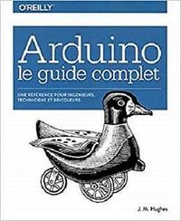 Arduino le guide complet - Une référence pour ingénieurs, techniciens et bricoleurs - John M. Hughes