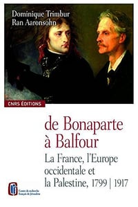 De Bonaparte à Balfour: La France, l’Europe occidentale et la Palestine (1799-1917) - Dominique Trimbur, Ran Aaronsohn