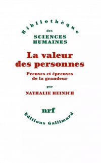La valeur des personnes : Preuves et épreuves de la grandeur - Nathalie Heinich (2022)