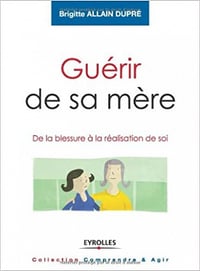 Guérir de sa mère : De la blessure à la réalisation de soi - Brigitte Allain-Dupré