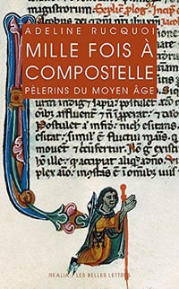 Mille fois à Compostelle: Pèlerins du Moyen Âge - Adeline Rucquoi (2018)