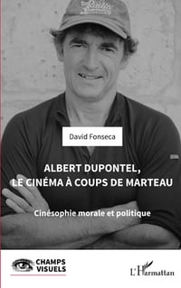 Albert Dupontel, le cinéma à coups de marteau : Cinésophie morale et politique - David Fonseca (2024)