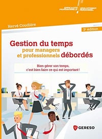Gestion du temps pour managers et professionnels débordés: Bien gérer son temps, c'est bien faire ce qui est important ! - Hervé COUDIÈRE